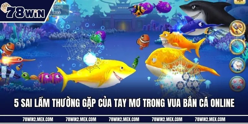 5 sai lầm thường gặp của tay mơ trong vua bắn cá online