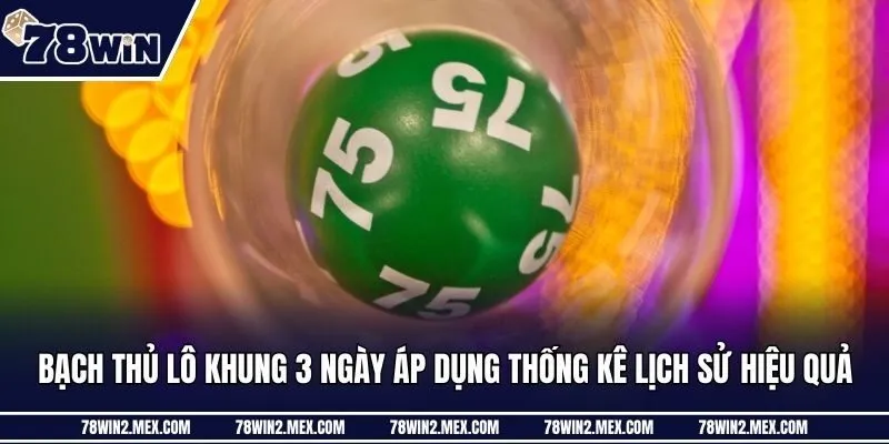 Bạch thủ lô khung 3 ngày áp dụng thống kê lịch sử hiệu quả
