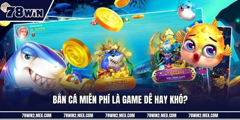 Bắn cá miễn phí là game dễ hay khó?
