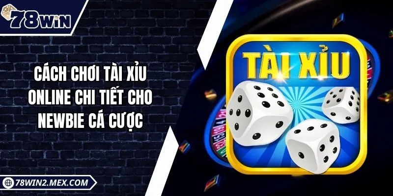 Cách chơi tài xỉu online chi tiết cho newbie cá cược