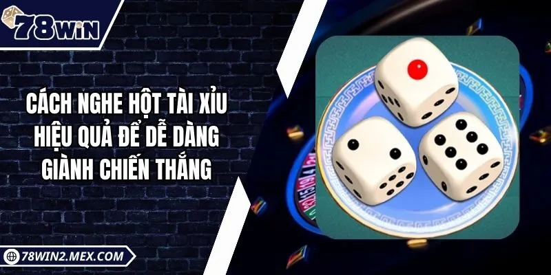 Cách nghe hột tài xỉu hiệu quả để dễ dàng giành chiến thắng