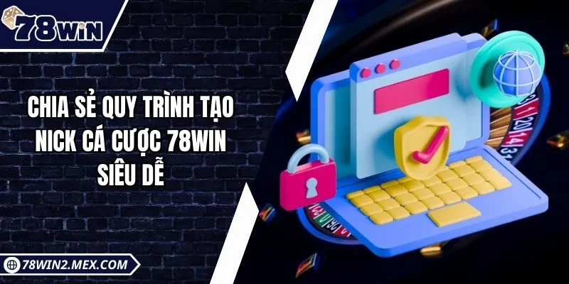 Chia sẻ quy trình tạo nick cá cược 78win siêu dễ