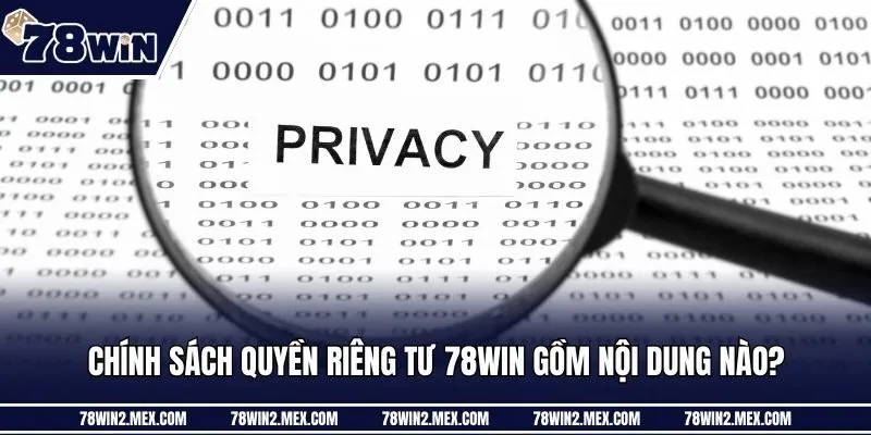 Chính sách quyền riêng tư 78win gồm nội dung nào?