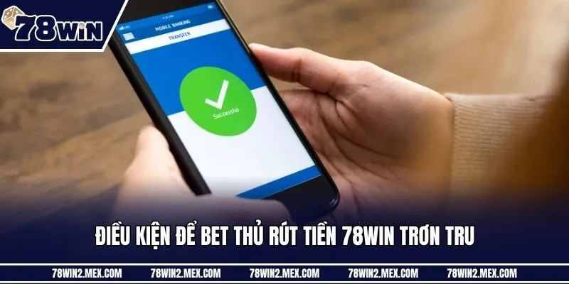 Điều kiện để bet thủ rút tiền 78win trơn tru
