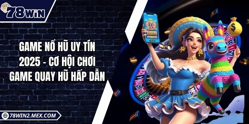 Game nổ hũ uy tín 2025 - Cơ hội chơi game quay hũ hấp dẫn
