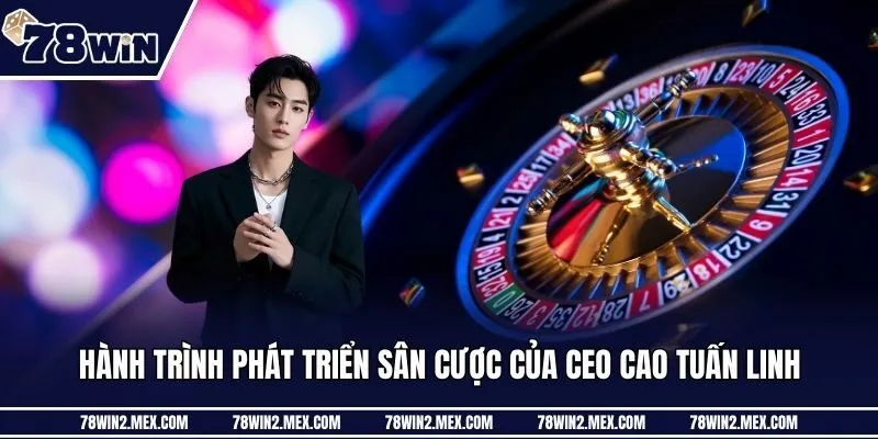Hành trình phát triển sân cược của CEO Cao Tuấn Linh