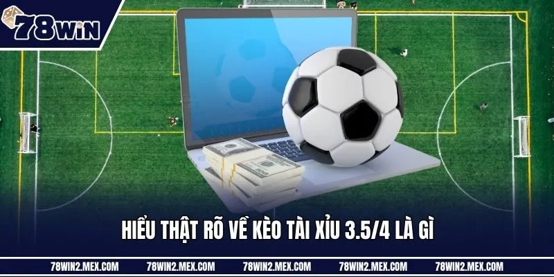 Hiểu thật rõ về kèo tài xỉu 3.5/4 là gì