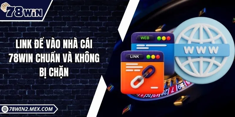 Link để vào nhà cái 78win chuẩn và không bị chặn