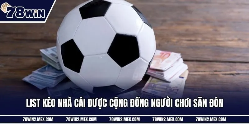 List kèo nhà cái được cộng đồng người chơi săn đón
