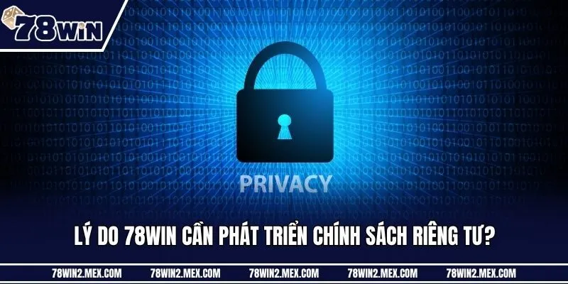 Lý do 78win cần phát triển chính sách riêng tư?