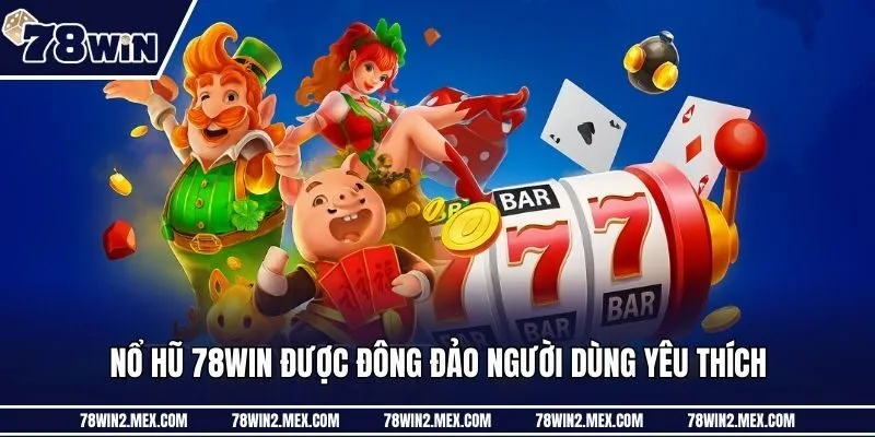 Nổ hũ 78win được đông đảo người dùng yêu thích