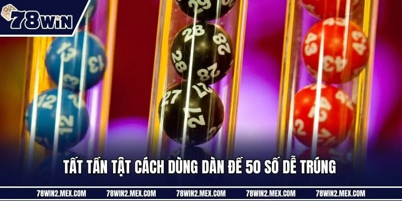 Tất tần tật cách dùng dàn đề 50 số dễ trúng 