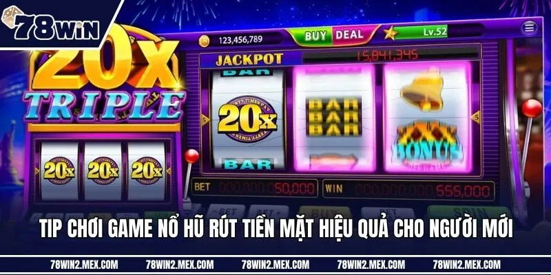 Tip chơi game nổ hũ rút tiền mặt hiệu quả cho người mới