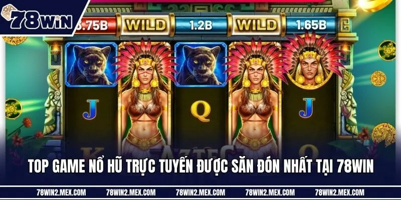 Top game nổ hũ trực tuyến được săn đón nhất tại 78win