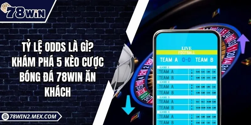 Tỷ Lệ Odds Là Gì? Khám Phá 5 Kèo Cược Bóng Đá 78win Ăn Khách